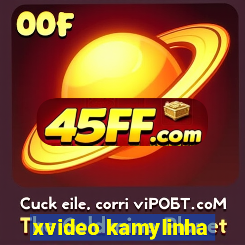 xvideo kamylinha